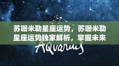 苏珊米勒星座运势独家解析,星辰指引掌握未来命运之路