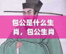 揭秘包公的生肖,探寻历史名人星座奥秘之旅