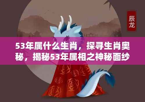 揭秘生肖奥秘,探寻1953年属相的神秘面纱