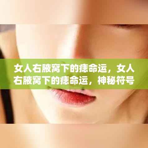 女人右腋窝下的痣与命运,神秘符号的寓意解读