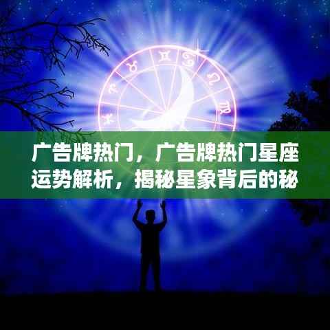 揭秘热门广告牌与星座运势关联,星象背后的秘密解析