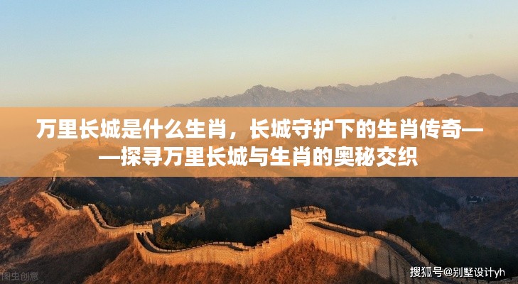 长城下的生肖传奇，探寻万里长城与生肖的奥秘交织