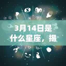 揭秘星象奥秘,3月14日的星座运势与星座特征分析