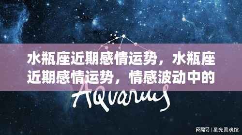 水瓶座近期感情运势，情感波动中的机遇与挑战与突破