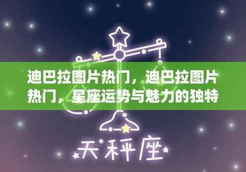 迪巴拉图片走红，星座运势与魅力的神秘连结