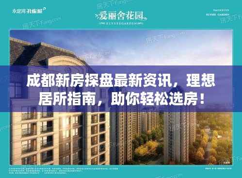 成都新房探盘最新资讯,理想居所指南,助你轻松选房!