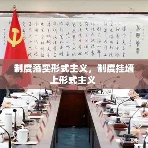 制度落实形式主义,制度挂墙上形式主义