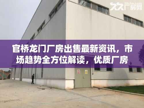 官桥龙门厂房出售最新资讯,市场趋势全方位解读,优质厂房任您挑选