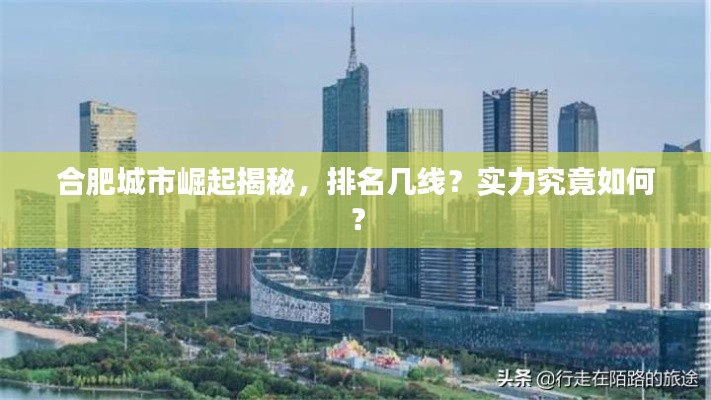 合肥城市崛起揭秘,排名几线?实力究竟如何?