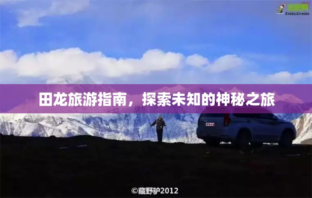 田龙旅游指南,探索未知的神秘之旅