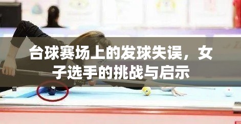 台球赛场上的发球失误,女子选手的挑战与启示