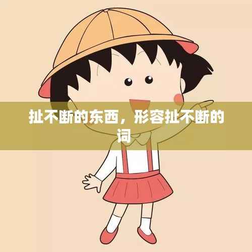 扯不断的东西,形容扯不断的词