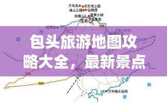 包头旅游地图攻略大全,最新景点一网打尽!
